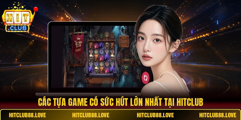 Các tựa game có sức hút lớn nhất tại HITCLUB