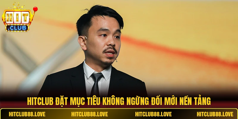 HITCLUB đặt mục tiêu không ngừng đổi mới nền tảng