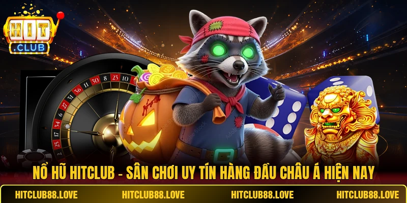 Nổ hũ HITCLUB - Sân chơi uy tín hàng đầu châu Á hiện nay