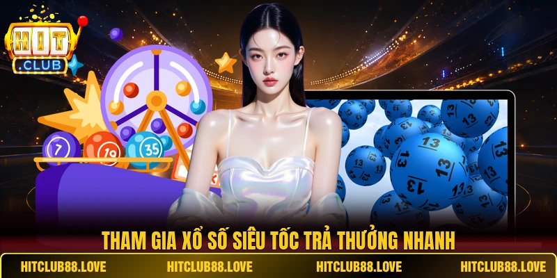 Tham gia xổ số siêu tốc Hitclub trả thưởng nhanh