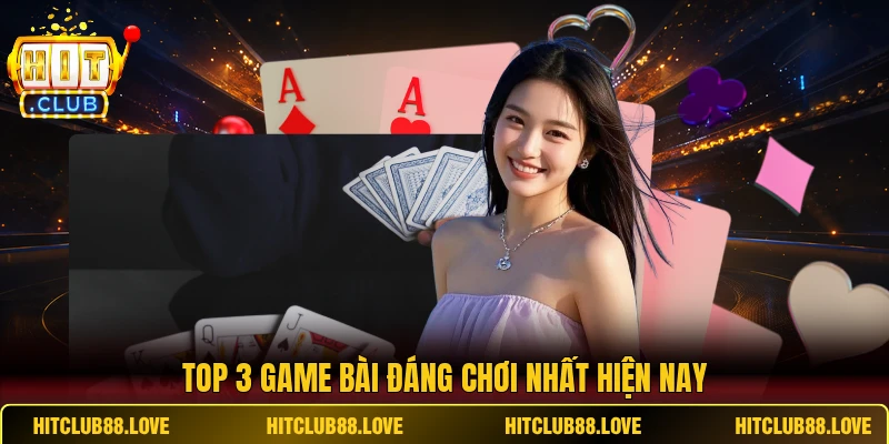 Top 3 game bài đáng chơi nhất hiện nay